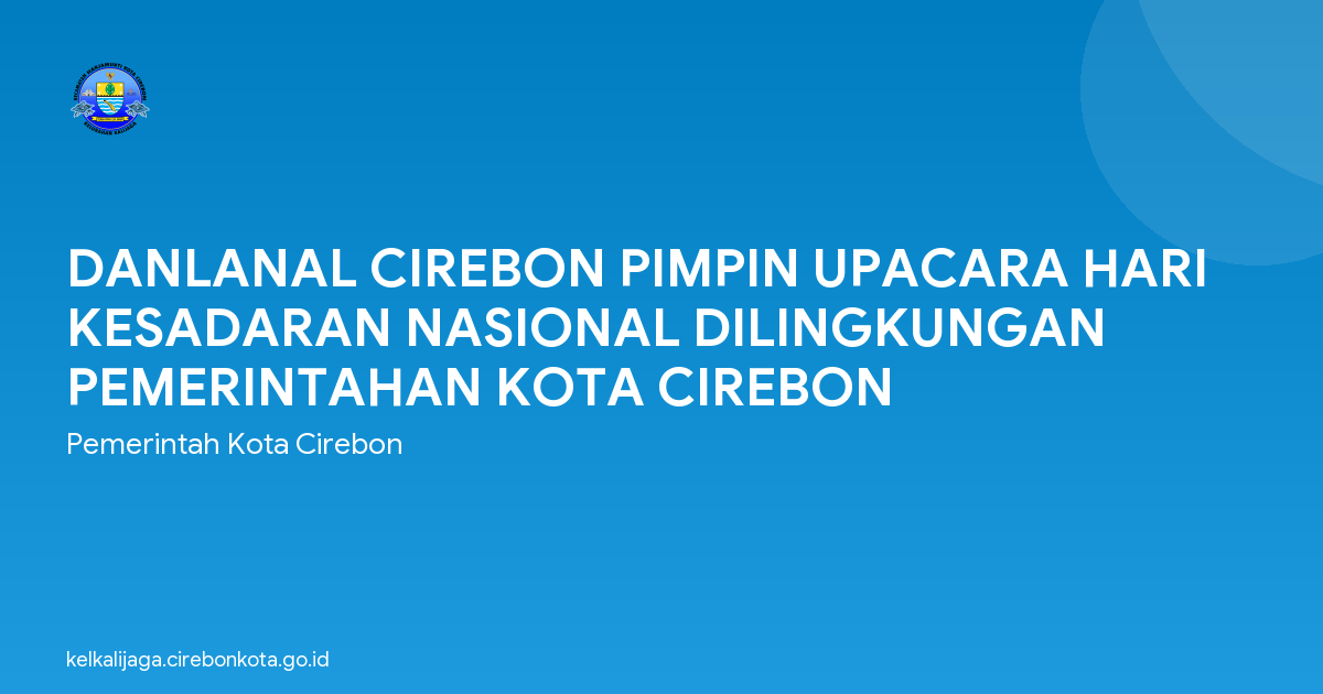 DANLANAL CIREBON PIMPIN UPACARA HARI KESADARAN NASIONAL DILINGKUNGAN PEMERINTAHAN KOTA CIREBON