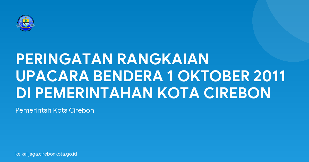 PERINGATAN RANGKAIAN UPACARA BENDERA 1 OKTOBER 2011 DI PEMERINTAHAN KOTA CIREBON