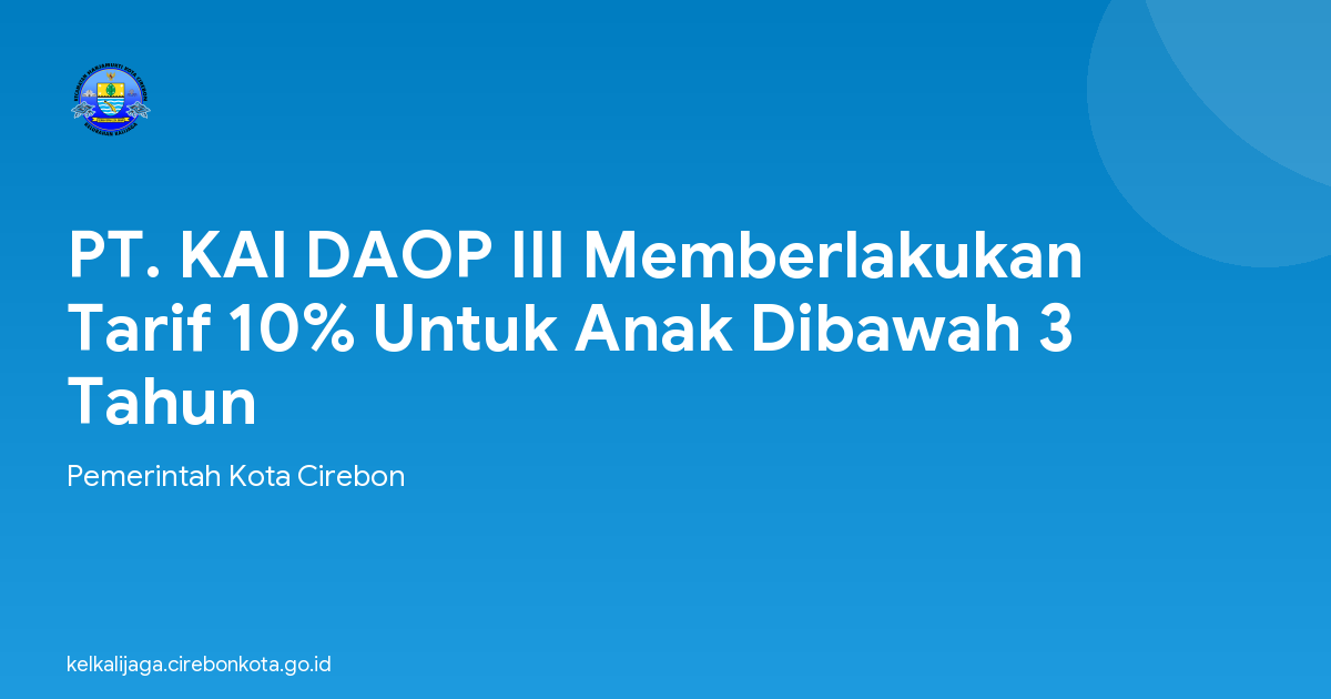 PT. KAI DAOP III Memberlakukan Tarif 10% Untuk Anak Dibawah 3 Tahun