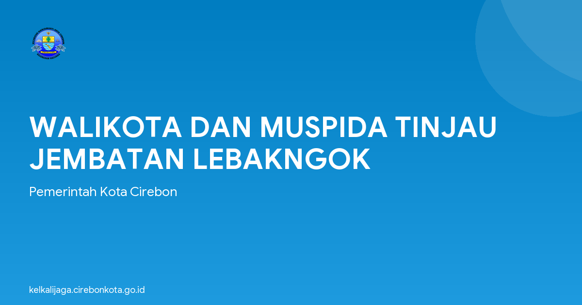 WALIKOTA DAN MUSPIDA TINJAU JEMBATAN LEBAKNGOK